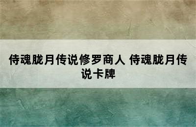 侍魂胧月传说修罗商人 侍魂胧月传说卡牌